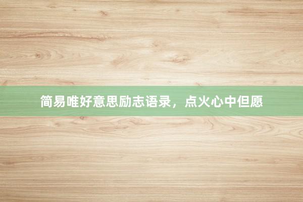 简易唯好意思励志语录，点火心中但愿